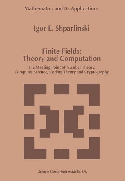 Finite Fields: Theory and Computation : The Meeting Point of Number Theory, Computer Science, Coding Theory and Cryptography - Igor Shparlinski