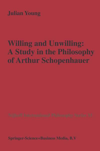 Willing and Unwilling : A Study in the Philosophy of Arthur Schopenhauer - J. P. Young