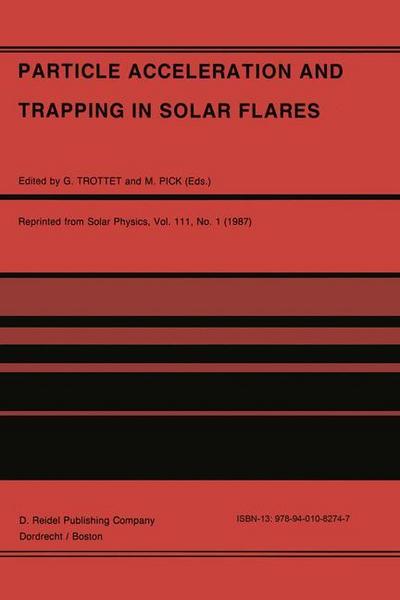 Particle Acceleration and Trapping in Solar Flares : Selected Contributions to the Workshop held at Aubigny-sur-Nère (Bourges), France, June 23¿26, 1986 - M. Pick