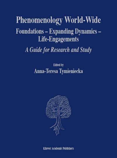 Phenomenology World-Wide : Foundations - Expanding Dynamics - Life-Engagements A Guide for Research and Study - Anna-Teresa Tymieniecka