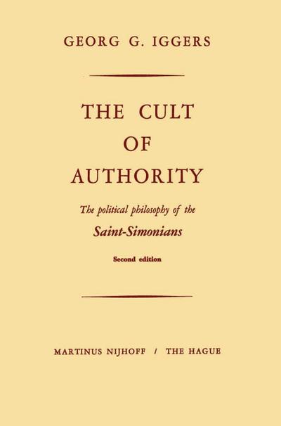 The Cult of Authority : The Political Philosophy of the Saint-Simonians - G. Iggers