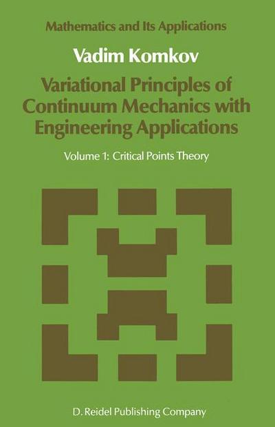 Variational Principles of Continuum Mechanics with Engineering Applications : Volume 1: Critical Points Theory - V. Komkov