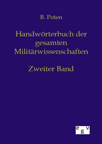 Handwörterbuch der gesamten Militärwissenschaften : Zweiter Band - Bernhard Poten