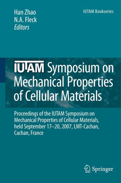 IUTAM Symposium on Mechanical Properties of Cellular Materials : Proceedings of the IUTAM Symposium on Mechanical Properties of Cellular Materials, held September 17-20, 2007, LMT-Cachan, Cachan, France - N. A. Fleck