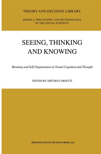 Seeing, Thinking and Knowing : Meaning and Self-Organisation in Visual Cognition and Thought - A. Carsetti