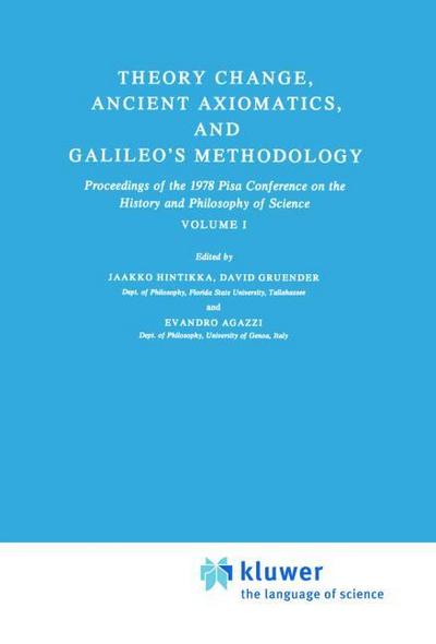 Theory Change, Ancient Axiomatics, and Galileo¿s Methodology : Proceedings of the 1978 Pisa Conference on the History and Philosophy of Science Volume I - Jaakko Hintikka