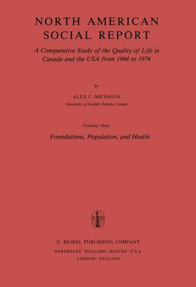 North American Social Report : A Comparative Study of the Quality of Life in Canada and the USA from 1964 to 1974.Vol. 1: Foundations, Population and Health - Alex C. Michalos