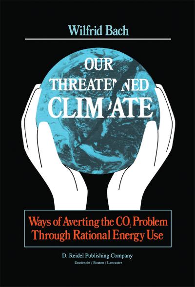 Our Threatened Climate : Ways of Averting the CO2 Problem Through Rational Energy Use - W. Bach