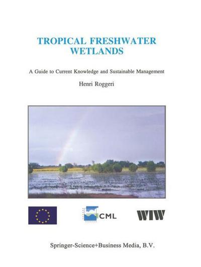 Tropical Freshwater Wetlands : A Guide to Current Knowledge and Sustainable Management - H. Roggeri