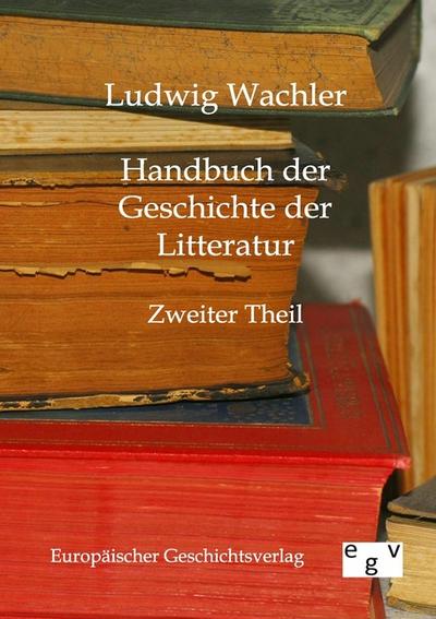 Handbuch der Geschichte der Litteratur : Zweiter Theil - Ludwig Wachler