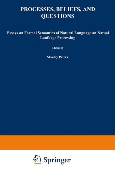 Processes, Beliefs, and Questions : Essays on Formal Semantics of Natural Language and Natural Language Processing - S. Peters