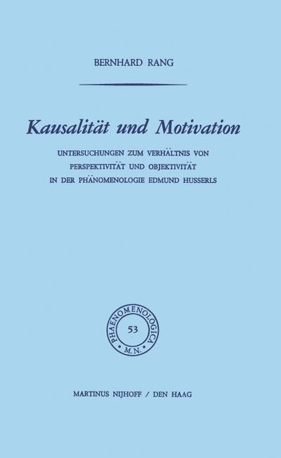 Kausalität und Motivation : Untersuchungen zum Verhältnis von Perspektivität und Objektivität in der Phänomenologie Edmund Husserls - B. Rang