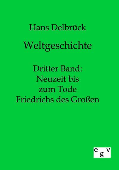 Weltgeschichte : Dritter Band: Neuzeit bis zum Tode Friedrichs des Großen - Hans Delbrück