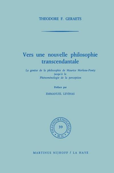 Vers une nouvelle philosophie transcendantale : La genèse de la philosophie de Maurice Merleau-Ponty jusqu' à la Phénoménologie de la perception - T. F. Geraets
