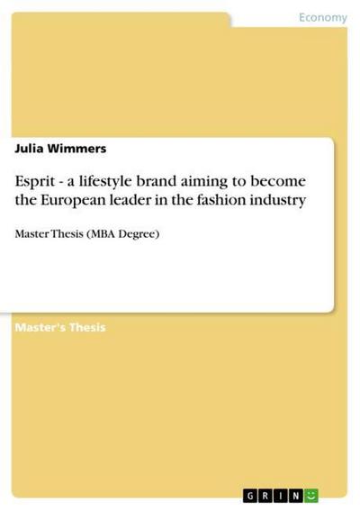 Esprit - a lifestyle brand aiming to become the European leader in the fashion industry : Master Thesis (MBA Degree) - Julia Wimmers