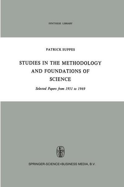 Studies in the Methodology and Foundations of Science : Selected Papers from 1951 to 1969 - Patrick Suppes