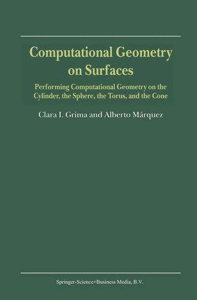 Computational Geometry on Surfaces : Performing Computational Geometry on the Cylinder, the Sphere, the Torus, and the Cone - Alberto Márquez