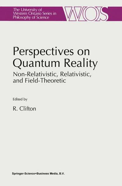 Perspectives on Quantum Reality : Non-Relativistic, Relativistic, and Field-Theoretic - R. K. Clifton