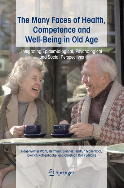 The Many Faces of Health, Competence and Well-Being in Old Age : Integrating Epidemiological, Psychological and Social Perspectives - Hans-Werner Wahl