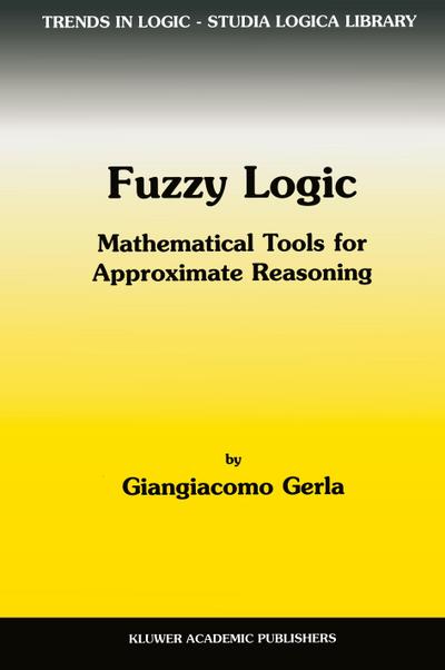 Fuzzy Logic : Mathematical Tools for Approximate Reasoning - G. Gerla