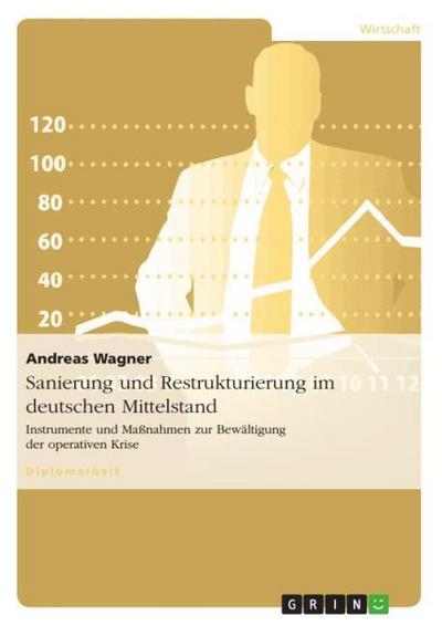 Sanierung und Restrukturierung im deutschen Mittelstand : Instrumente und Maßnahmen zur Bewältigung der operativen Krise - Andreas Wagner