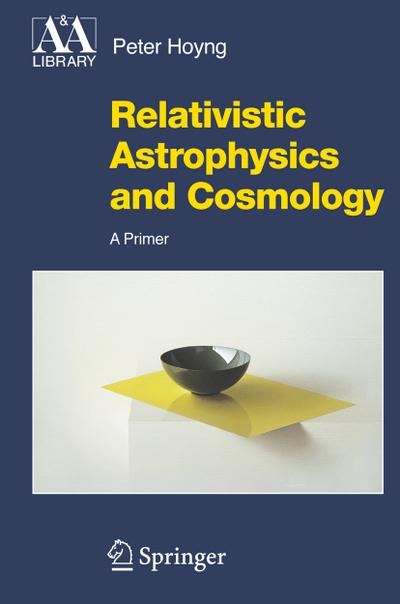 Relativistic Astrophysics and Cosmology : A Primer - Peter Hoyng
