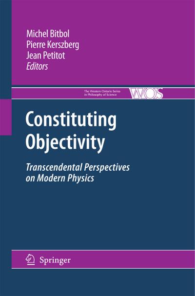 Constituting Objectivity : Transcendental Perspectives on Modern Physics - Michael Bitbol