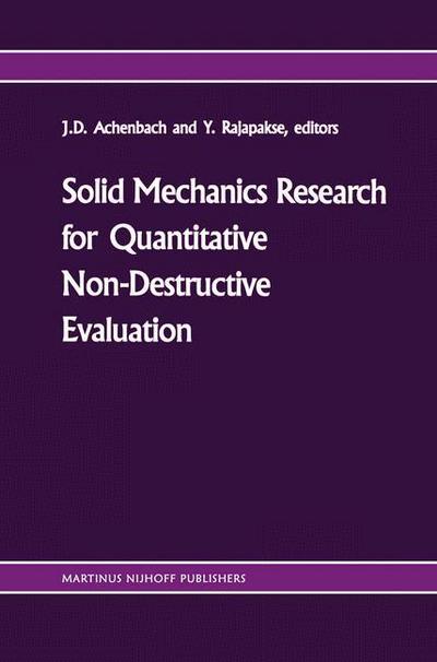 Solid mechanics research for quantitative non-destructive evaluation : Proceedings of the ONR Symposium on Solid Mechanics Research for QNDE, Northwestern University, Evanston, IL, September 18¿20, 1985 - Y. Rajapakse