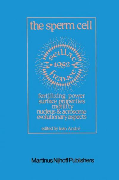 The Sperm Cell : Fertilizing Power, Surface Properties, Motility, Nucleus and Acrosome, Evolutionary Aspects Proceedings of the Fourth International Symposium on Spermatology, Seillac, France, 27 June-1 July 1982 - J. André