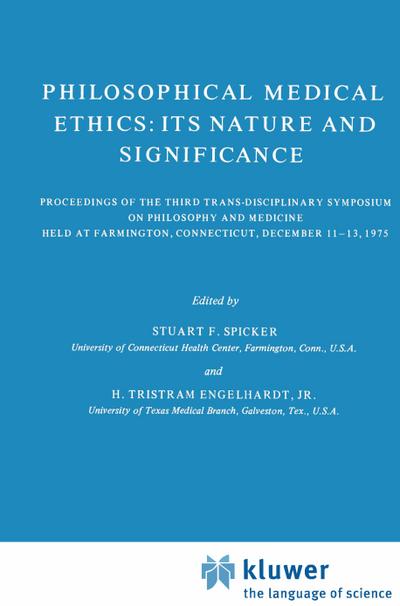 Philosophical Medical Ethics: Its Nature and Significance : Proceedings of the Third Trans-Disciplinary Symposium on Philosophy and Medicine Held at Farmington, Connecticut, December 11-13, 1975 - H. Tristram Engelhardt Jr.