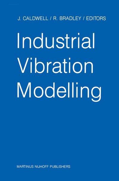 Industrial Vibration Modelling : Proceedings of Polymodel 9, the Ninth Annual Conference of the North East Polytechnics Mathematical Modelling & Computer Simulation Group, Newcastle upon Tyne, UK, May 21¿22, 1986 - R. Bradley