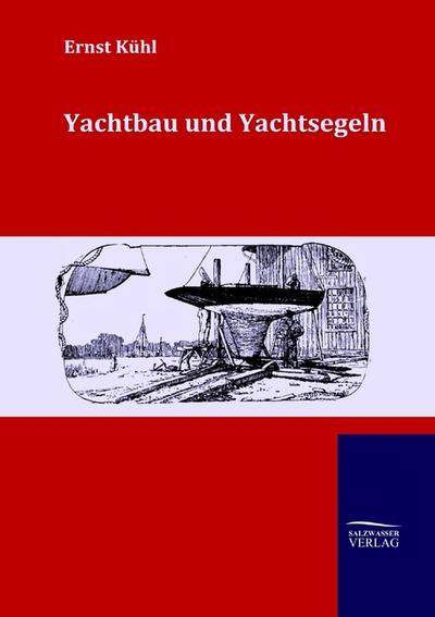 Yachtbau und Yachtsegeln - Ernst Kühl