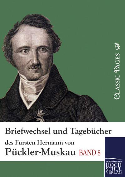 Briefwechsel und Tagebücher des Fürsten Hermann von Pückler-Muskau : Band 8 - Fürst Hermann von Pückler-Muskau