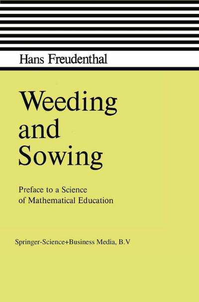 Weeding and Sowing : Preface to a Science of Mathematical Education - Hans Freudenthal