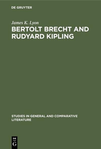 Bertolt Brecht and Rudyard Kipling : A Marxist's Imperialist Mentor - James K. Lyon