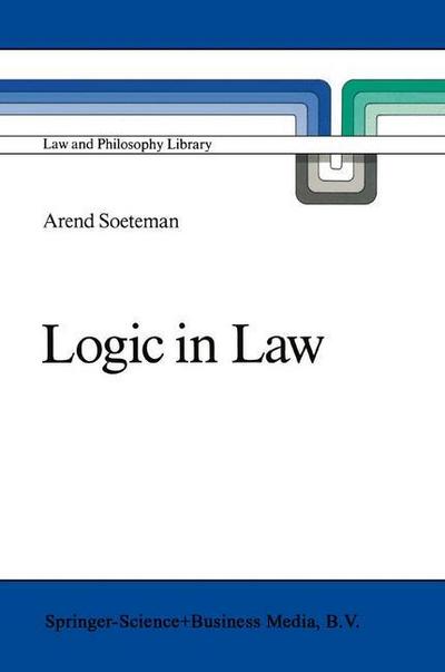 Logic in Law : Remarks on Logic and Rationality in Normative Reasoning, Especially in Law - A. Soeteman