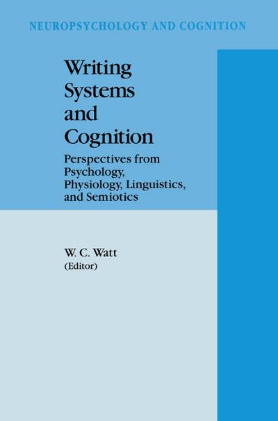 Writing Systems and Cognition : Perspectives from Psychology, Physiology, Linguistics, and Semiotics - William C. Watt
