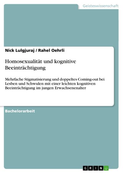 Homosexualität und kognitive Beeinträchtigung : Mehrfache Stigmatisierung und doppeltes Coming-out bei Lesben und Schwulen mit einer leichten kognitiven Beeinträchtigung im jungen Erwachsenenalter - Rahel Oehrli