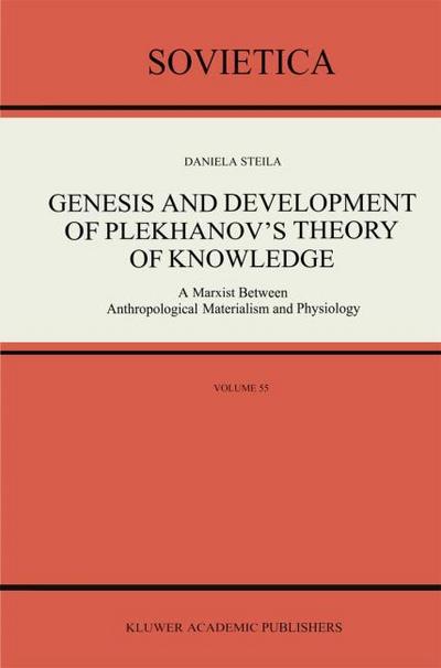 Genesis and Development of Plekhanov¿s Theory of Knowledge : A Marxist Between Anthropological Materialism and Physiology - D. Steila