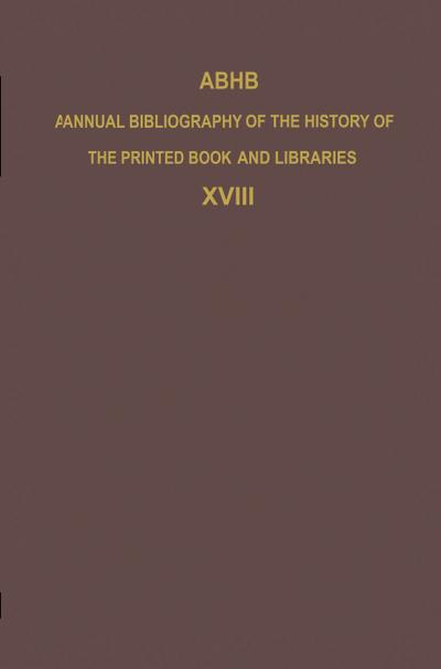 ABHB Annual Bibliography of the History of the Printed Book and Libraries : Volume 18: Publications of 1987 and additions from the preceding years - H. Vervliet