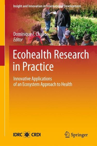 Ecohealth Research in Practice : Innovative Applications of an Ecosystem Approach to Health - Dominique F. Charron