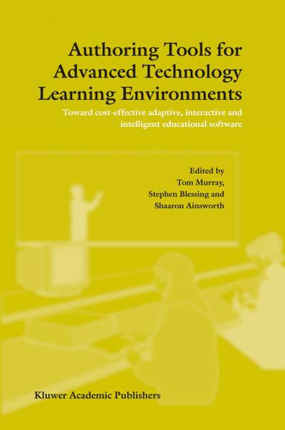 Authoring Tools for Advanced Technology Learning Environments : Toward Cost-Effective Adaptive, Interactive and Intelligent Educational Software - T. Murray