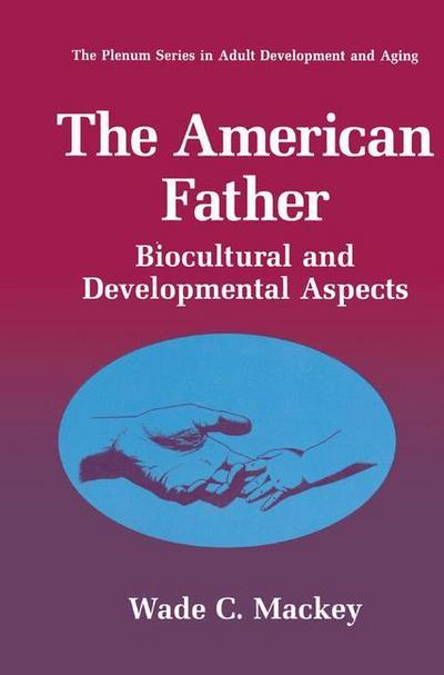 The American Father : Biocultural and Developmental Aspects - Wade C. Mackey