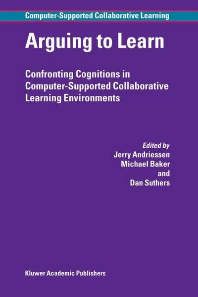 Arguing to Learn : Confronting Cognitions in Computer-Supported Collaborative Learning Environments - Jerry Andriessen