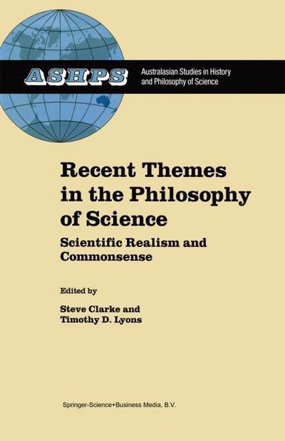 Recent Themes in the Philosophy of Science : Scientific Realism and Commonsense - T. D. Lyons