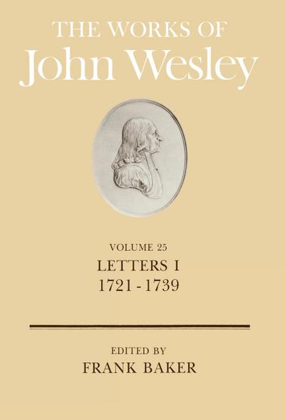 The Works of John Wesley Volume 25 : Letters I (1721-1739) - Frank Baker