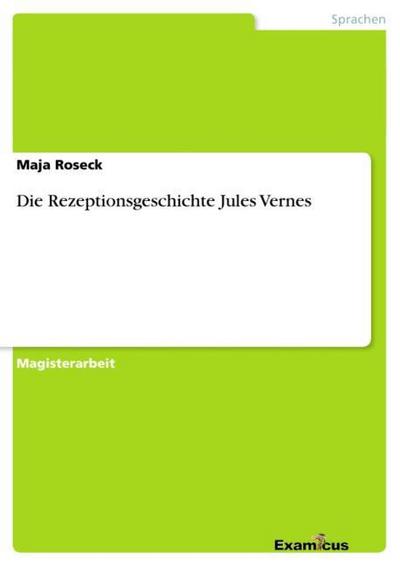 Die Rezeptionsgeschichte Jules Vernes - Maja Roseck