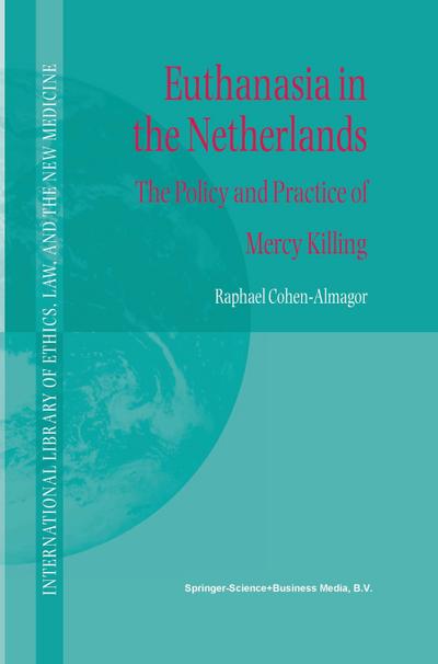 Euthanasia in the Netherlands : The Policy and Practice of Mercy Killing - R. Cohen-Almagor