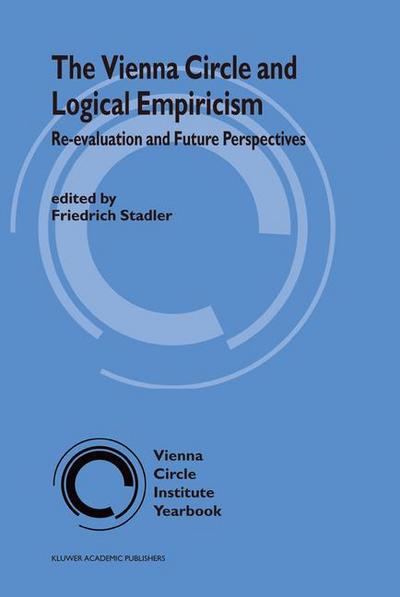 The Vienna Circle and Logical Empiricism : Re-evaluation and Future Perspectives - F. Stadler