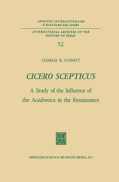 Cicero Scepticus : A Study of the Influence of the Academica in the Renaissance - Charles B. Schmitt